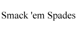 SMACK 'EM SPADES trademark