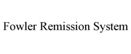 FOWLER REMISSION SYSTEM trademark