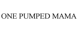 ONE PUMPED MAMA trademark