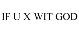IF U X WIT GOD trademark