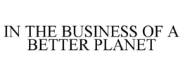IN THE BUSINESS OF A BETTER PLANET trademark