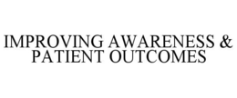 IMPROVING AWARENESS & PATIENT OUTCOMES trademark