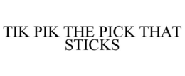 TIK PIK THE PICK THAT STICKS trademark