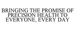 BRINGING THE PROMISE OF PRECISION HEALTH TO EVERYONE, EVERY DAY trademark