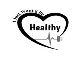 I JUST WANT 2 BE HEALTHY trademark