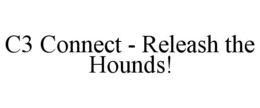 C3 CONNECT - RELEASH THE HOUNDS! trademark
