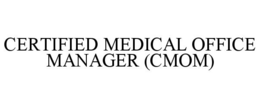 CERTIFIED MEDICAL OFFICE MANAGER (CMOM) trademark