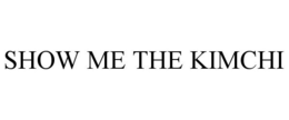 SHOW ME THE KIMCHI trademark