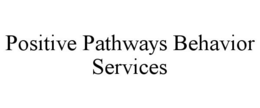 POSITIVE PATHWAYS BEHAVIOR SERVICES trademark