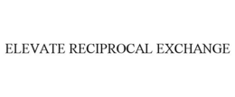 ELEVATE RECIPROCAL EXCHANGE trademark