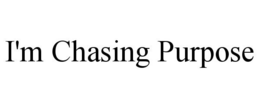 I'M CHASING PURPOSE trademark