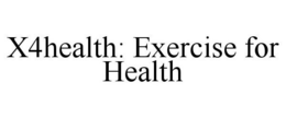 X4HEALTH: EXERCISE FOR HEALTH trademark