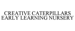 CREATIVE CATERPILLARS EARLY LEARNING NURSERY trademark