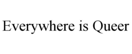 EVERYWHERE IS QUEER trademark