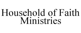 HOUSEHOLD OF FAITH MINISTRIES trademark