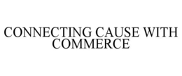 CONNECTING CAUSE WITH COMMERCE trademark
