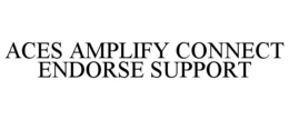 ACES AMPLIFY CONNECT ENDORSE SUPPORT trademark