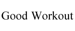 GOOD WORKOUT trademark