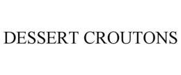 DESSERT CROUTONS trademark