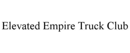 ELEVATED EMPIRE TRUCK CLUB trademark
