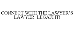 CONNECT WITH THE LAWYER'S LAWYER: LEGAFI IT! trademark