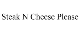 STEAK N CHEESE PLEASE trademark