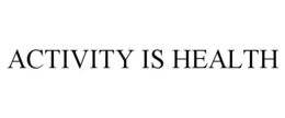 ACTIVITY IS HEALTH trademark