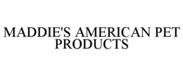 MADDIE'S AMERICAN PET PRODUCTS trademark