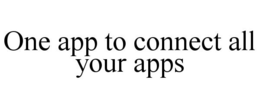 ONE APP TO CONNECT ALL YOUR APPS trademark