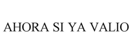 AHORA SI YA VALIO trademark