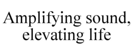 AMPLIFYING SOUND, ELEVATING LIFE trademark