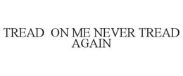 TREAD ON ME NEVER TREAD AGAIN trademark