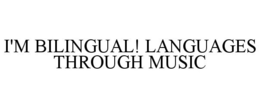 I'M BILINGUAL! LANGUAGES THROUGH MUSIC trademark
