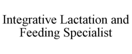INTEGRATIVE LACTATION AND FEEDING SPECIALIST trademark
