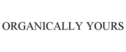 ORGANICALLY YOURS trademark