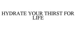 HYDRATE YOUR THIRST FOR LIFE trademark