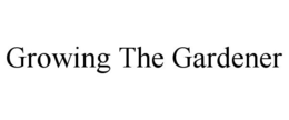 GROWING THE GARDENER trademark