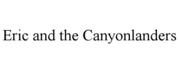 ERIC AND THE CANYONLANDERS trademark