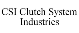 CSI CLUTCH SYSTEM INDUSTRIES trademark