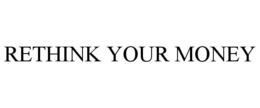 RETHINK YOUR MONEY trademark