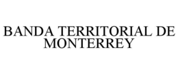 BANDA TERRITORIAL DE MONTERREY trademark