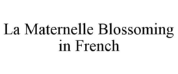 LA MATERNELLE BLOSSOMING IN FRENCH trademark
