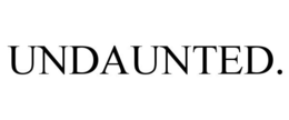 UNDAUNTED. trademark