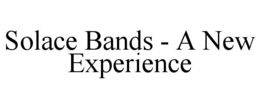 SOLACE BANDS - A NEW EXPERIENCE trademark