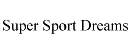 SUPER SPORT DREAMS trademark