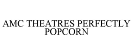 AMC THEATRES PERFECTLY POPCORN trademark