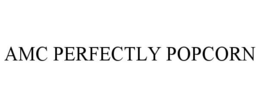 AMC PERFECTLY POPCORN trademark