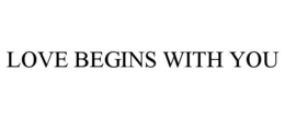 LOVE BEGINS WITH YOU trademark