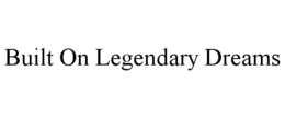 BUILT ON LEGENDARY DREAMS trademark