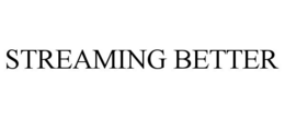 STREAMING BETTER trademark